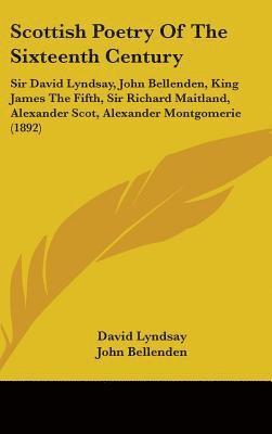 bokomslag Scottish Poetry of the Sixteenth Century: Sir David Lyndsay, John Bellenden, King James the Fifth, Sir Richard Maitland, Alexander Scot, Alexander Mon