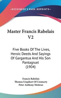 bokomslag Master Francis Rabelais V2: Five Books of the Lives, Heroic Deeds and Sayings of Gargantua and His Son Pantagruel (1904)