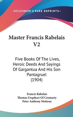 Master Francis Rabelais V2: Five Books of the Lives, Heroic Deeds and Sayings of Gargantua and His Son Pantagruel (1904) 1