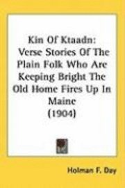 bokomslag Kin of Ktaadn: Verse Stories of the Plain Folk Who Are Keeping Bright the Old Home Fires Up in Maine (1904)