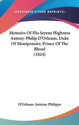 Memoirs Of His Serene Highness Antony-Philip D'Orleans, Duke Of Montpensier, Prince Of The Blood (1824) 1