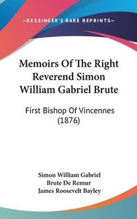 bokomslag Memoirs of the Right Reverend Simon William Gabriel Brute: First Bishop of Vincennes (1876)