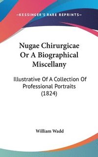 bokomslag Nugae Chirurgicae Or A Biographical Miscellany