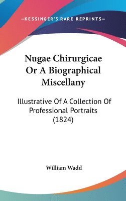 Nugae Chirurgicae Or A Biographical Miscellany 1