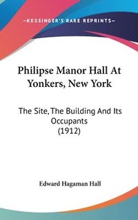 bokomslag Philipse Manor Hall at Yonkers, New York: The Site, the Building and Its Occupants (1912)
