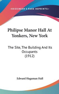 bokomslag Philipse Manor Hall at Yonkers, New York: The Site, the Building and Its Occupants (1912)