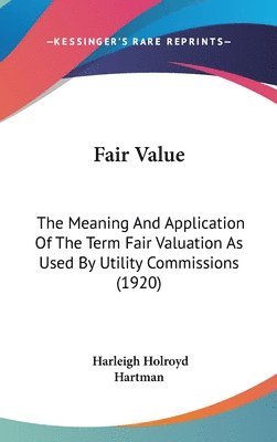 Fair Value: The Meaning and Application of the Term Fair Valuation as Used by Utility Commissions (1920) 1