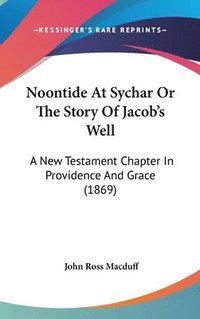 bokomslag Noontide At Sychar Or The Story Of Jacob's Well