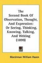 bokomslag The Second Book of Observation, Thought, and Expression: Or Seeing, Thinking, Knowing, Talking, and Writing (1899)