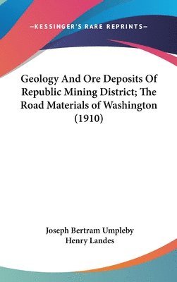 bokomslag Geology and Ore Deposits of Republic Mining District; The Road Materials of Washington (1910)