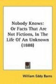 bokomslag Nobody Knows: Or Facts That Are Not Fictions, in the Life of an Unknown (1888)