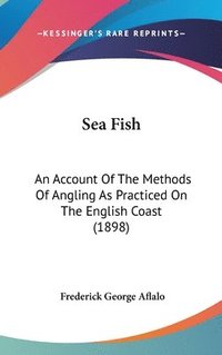 bokomslag Sea Fish: An Account of the Methods of Angling as Practiced on the English Coast (1898)