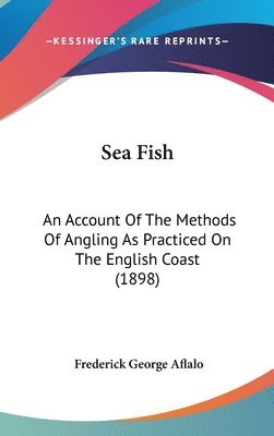 Sea Fish: An Account of the Methods of Angling as Practiced on the English Coast (1898) 1