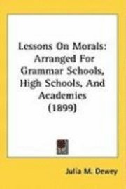 bokomslag Lessons on Morals: Arranged for Grammar Schools, High Schools, and Academies (1899)