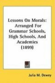 bokomslag Lessons on Morals: Arranged for Grammar Schools, High Schools, and Academies (1899)