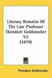 bokomslag Literary Remains of the Late Professor Theodore Goldstucker V2 (1879)