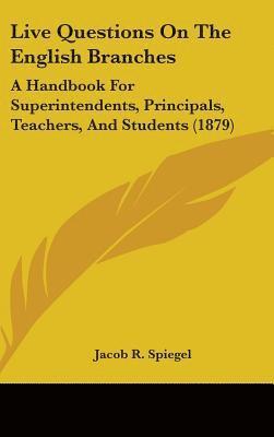 bokomslag Live Questions on the English Branches: A Handbook for Superintendents, Principals, Teachers, and Students (1879)