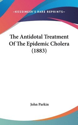 bokomslag The Antidotal Treatment of the Epidemic Cholera (1883)