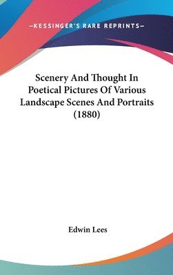 Scenery and Thought in Poetical Pictures of Various Landscape Scenes and Portraits (1880) 1