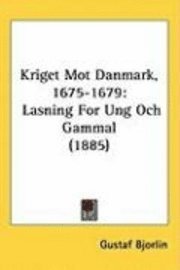 bokomslag Kriget Mot Danmark, 1675-1679: Lasning for Ung Och Gammal (1885)