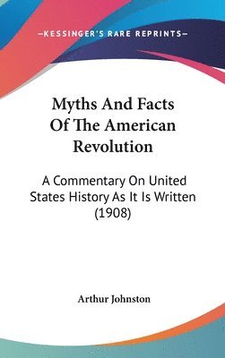 bokomslag Myths and Facts of the American Revolution: A Commentary on United States History as It Is Written (1908)