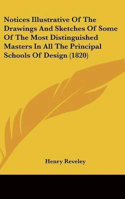 bokomslag Notices Illustrative Of The Drawings And Sketches Of Some Of The Most Distinguished Masters In All The Principal Schools Of Design (1820)