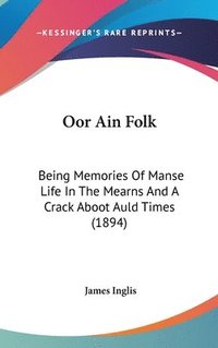 bokomslag Oor Ain Folk: Being Memories of Manse Life in the Mearns and a Crack Aboot Auld Times (1894)