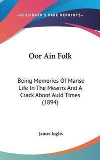 bokomslag Oor Ain Folk: Being Memories of Manse Life in the Mearns and a Crack Aboot Auld Times (1894)