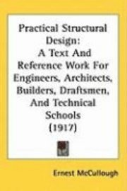 bokomslag Practical Structural Design: A Text and Reference Work for Engineers, Architects, Builders, Draftsmen, and Technical Schools (1917)