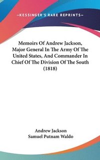 bokomslag Memoirs Of Andrew Jackson, Major General In The Army Of The United States, And Commander In Chief Of The Division Of The South (1818)