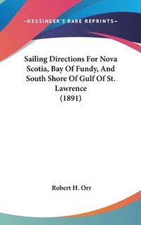 bokomslag Sailing Directions for Nova Scotia, Bay of Fundy, and South Shore of Gulf of St. Lawrence (1891)
