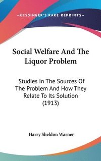bokomslag Social Welfare and the Liquor Problem: Studies in the Sources of the Problem and How They Relate to Its Solution (1913)