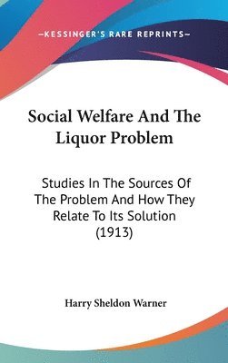 Social Welfare and the Liquor Problem: Studies in the Sources of the Problem and How They Relate to Its Solution (1913) 1