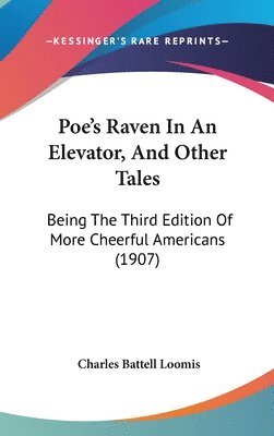 Poe's Raven in an Elevator, and Other Tales: Being the Third Edition of More Cheerful Americans (1907) 1