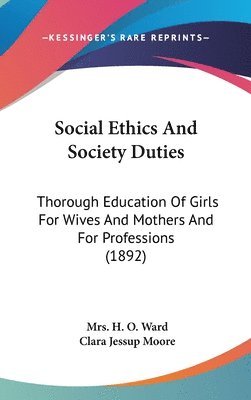 Social Ethics and Society Duties: Thorough Education of Girls for Wives and Mothers and for Professions (1892) 1