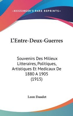 bokomslag L'Entre-Deux-Guerres: Souvenirs Des Milieux Litteraires, Politiques, Artistiques Et Medicaux de 1880 a 1905 (1915)