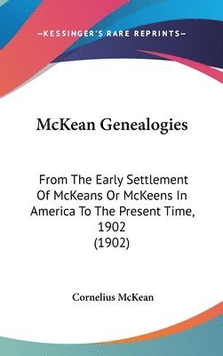 bokomslag McKean Genealogies: From the Early Settlement of McKeans or McKeens in America to the Present Time, 1902 (1902)