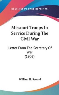 bokomslag Missouri Troops in Service During the Civil War: Letter from the Secretary of War (1902)