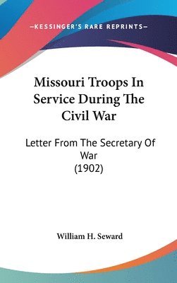 Missouri Troops in Service During the Civil War: Letter from the Secretary of War (1902) 1