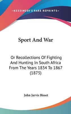 bokomslag Sport and War: Or Recollections of Fighting and Hunting in South Africa from the Years 1834 to 1867 (1875)