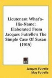 bokomslag Lieutenant What's-His-Name: Elaborated from Jacques Futrelle's the Simple Case of Susan (1915)