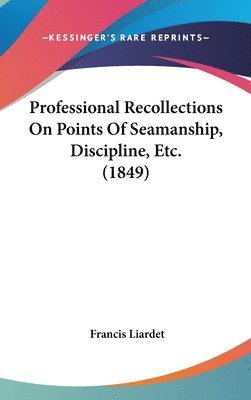 Professional Recollections On Points Of Seamanship, Discipline, Etc. (1849) 1