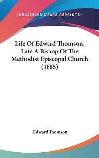 bokomslag Life of Edward Thomson, Late a Bishop of the Methodist Episcopal Church (1885)