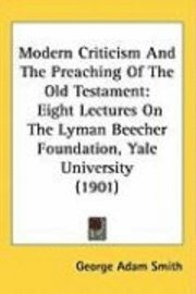 bokomslag Modern Criticism and the Preaching of the Old Testament: Eight Lectures on the Lyman Beecher Foundation, Yale University (1901)