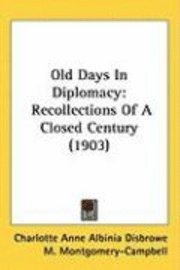 bokomslag Old Days in Diplomacy: Recollections of a Closed Century (1903)