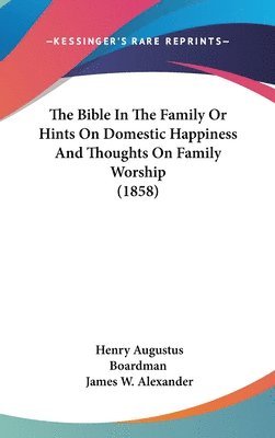 bokomslag Bible In The Family Or Hints On Domestic Happiness And Thoughts On Family Worship (1858)