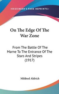 bokomslag On the Edge of the War Zone: From the Battle of the Marne to the Entrance of the Stars and Stripes (1917)