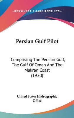 Persian Gulf Pilot: Comprising the Persian Gulf, the Gulf of Oman and the Makran Coast (1920) 1