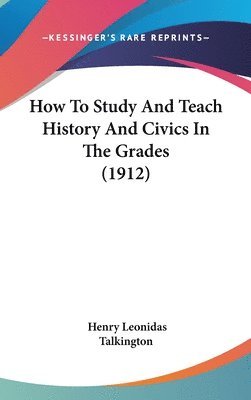 bokomslag How to Study and Teach History and Civics in the Grades (1912)