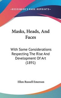 bokomslag Masks, Heads, and Faces: With Some Considerations Respecting the Rise and Development of Art (1891)